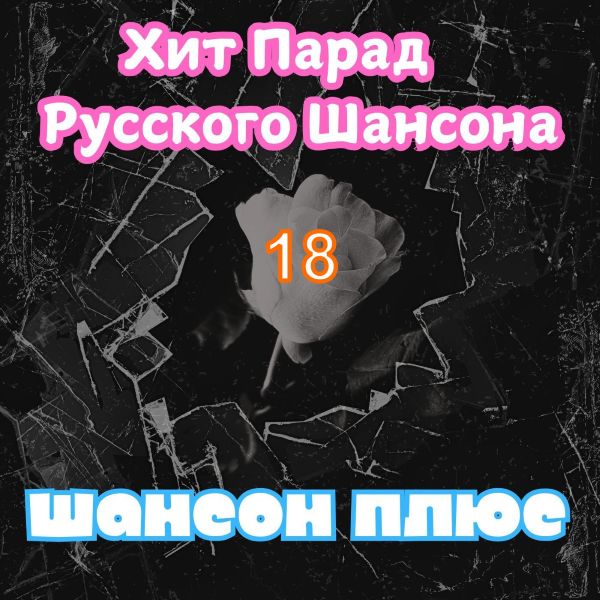 Сборник - Хит Парад Русского Шансона - 18 2024(320)